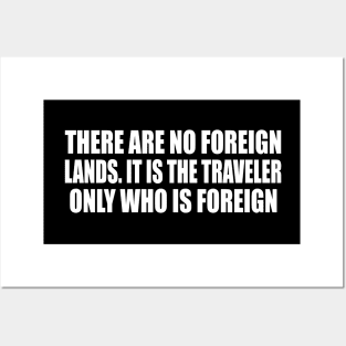 There are no foreign lands. It is the traveler only who is foreign Posters and Art